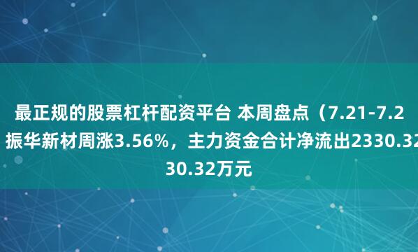 最正规的股票杠杆配资平台 本周盘点（7.21-7.25）：振华新材周涨3.56%，主力资金合计净流出2330.32万元