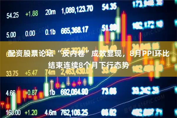 配资股票论坛 “反内卷”成效显现，8月PPI环比结束连续8个月下行态势