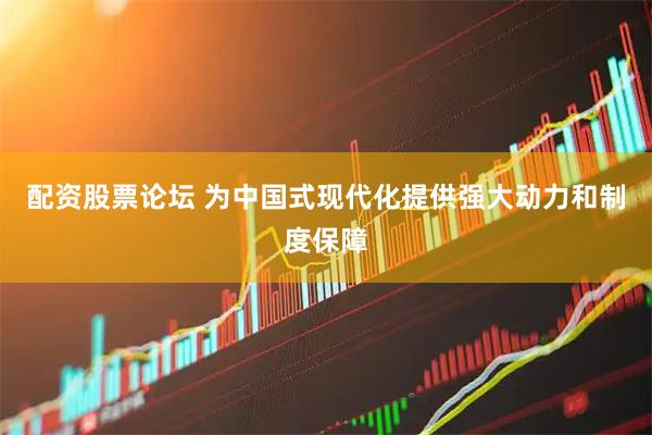 配资股票论坛 为中国式现代化提供强大动力和制度保障
